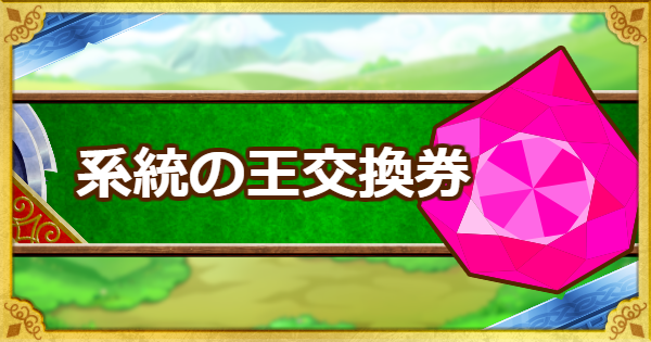 「系統の王交換券」のおすすめモンスターと入手方法まとめ！